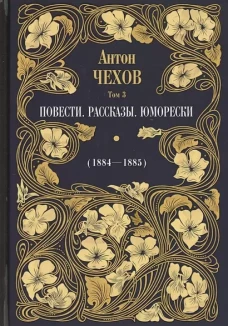 Антон Чехов: Повести. Рассказы. Юморески (1884-1885). Т. 3