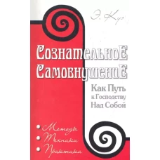 Сознательное самовнушение как путь к господству над собой. 5-е изд. Методы, техники, практика