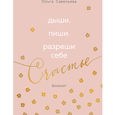Дыши. Пиши. Разреши себе счастье. Блокнот от Ольги Савельевой (розовый)