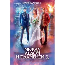 Между льдом и пламенем 3, или Как выбрать мужа