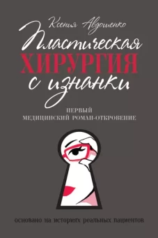 Ксения Авдошенко: Пластическая хирургия с изнанки. Первый медицинский роман-откровение