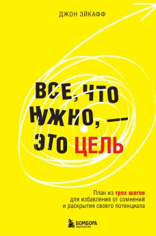 Все что нужно &mdash; это цель. План из трех шагов для избавления от сомнений и раскрытия своего потенциала