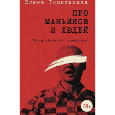 Про маньяков и людей. Тайны реального следствия
