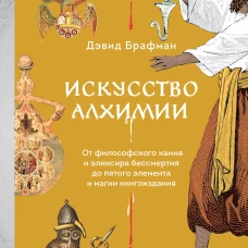 Искусство алхимии. От философского камня и эликсира бессмертия до пятого элемента и магии книгоиздания