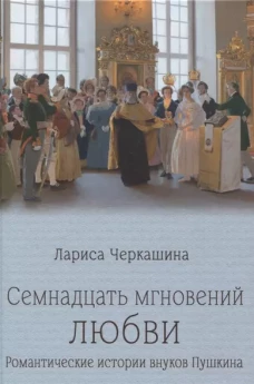 Семнадцать мгновений любви.Романтические истории внуков Пушкина