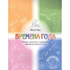 Времена года. Тетрадь логических и творческих заданий для детей 4-6 лет