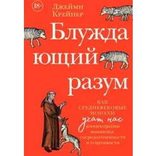 Блуждающий разум: Как средневековые монахи учат нас концентрации внимания, сосредоточенности и усидчивости