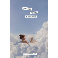 Мечтай пиши исполняй! Блокнот желаний