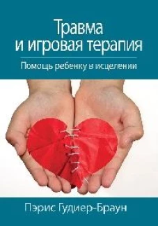 Травма и игровая терапия. Помощь ребенку в исцелении