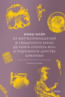 Мифы майя. От жертвоприношений и священного какао до книги &laquo;Пополь-Вух&raquo; и подземного царства Шибальбы