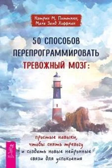 50 способов перепрограммировать тревожный мозг: простые навыки, чтобы снять тревогу и созда (6356)