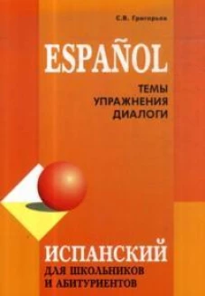 Испанский для школьников и абитуриентов: темы и упражнения. 2-е изд., испр