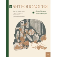 Антропология. Всё что нужно знать о происхождении становлении и развитии человека