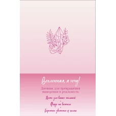 Вселенная я хочу! Дневник для превращения намерения в реальность