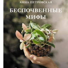 Беспочвенные мифы. Новая жизнь комнатных растений в альтернативном грунте. Издание второе дополненное