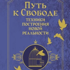 Путь к свободе. Техники построения новой реальности. Издание 9-е дополненное