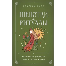 Шепотки и ритуалы. Бабушкины заговоры на все случаи жизни