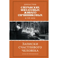 Династии Сперанских, Филатовых, Живаго, Овчинниковых и весь ХХ век. Записки счастливого человека