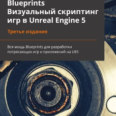 Blueprints. Визуальный скриптинг игр в Unreal Engine 5. 3-е изд.