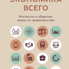 Экономика всего. Институты и общество: жизнь по правилам и без