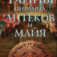 Тайны пирамид ацтеков и майя. Руины исчезнувших цивилизаций