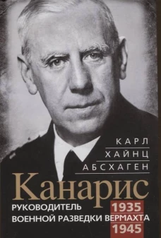 Канарис. Руководитель военной разведки вермахта. 1935&mdash;1945 гг.