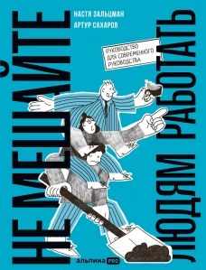 Не мешайте людям работать: Руководство для современного руководства