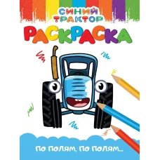 РАСКРАСКА А5 эконом. СИНИЙ ТРАКТОР. ПО ПОЛЯМ, ПО ПОЛЯМ...