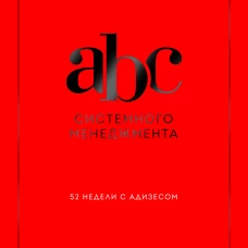 ABC системного менеджмента. 52 недели c Адизесом