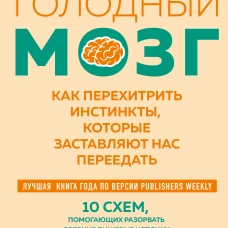 Голодный мозг. Как перехитрить инстинкты которые заставляют нас переедать (покет)