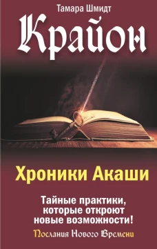 Крайон. Хроники Акаши. Тайные практики которые откроют новые возможности!