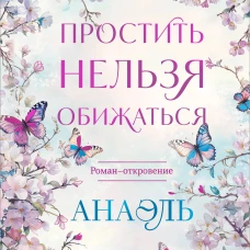 Простить нельзя обижаться. Роман-откровение