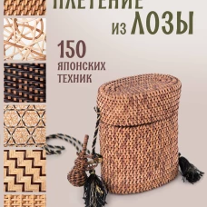 Плетение из лозы. 150 японских техник. Основы техники узоры мастер-классы