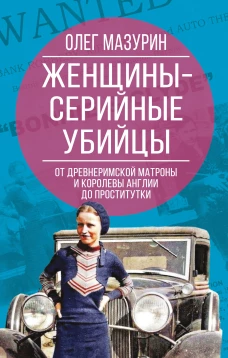 Женщины &ndash; серийные убийцы. От древнеримской матроны и королевы Англии до проститутки