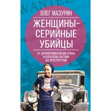 Женщины &ndash; серийные убийцы. От древнеримской матроны и королевы Англии до проститутки