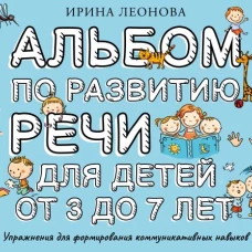 Альбом по развитию речи для детей от 3 до 7 лет