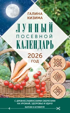 Лунный посевной календарь садовода и огородника на 2026 г. с древнеславянскими оберегами на урожай здоровье и удачу