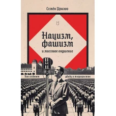 Нацизм, фашизм и массовое внушение. Как создают убийц и террористов