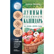 Лунный посевной календарь садовода и огородника на 2026-2035 гг. с древнеславянскими оберегами на урожай здоровье и удачу