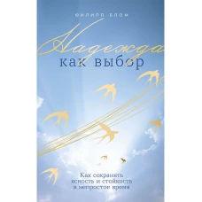 Надежда как выбор: Как сохранять ясность и стойкость в непростое время