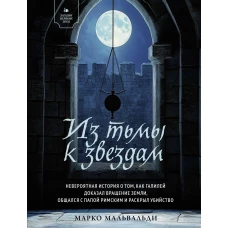 Из тьмы к звездам. Невероятная история о том, как Галилей доказал вращение Земли, общался с папой римским и раскрыл убийство