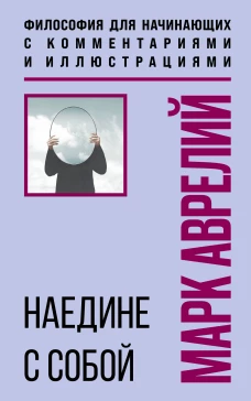 Наедине с собой. Философия для начинающих с комментариями и иллюстрациями