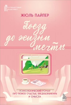 Поезд до жизни мечты. Психологический роман про поиск счастья предназначения и смысла