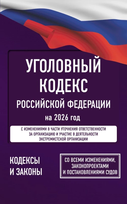 Уголовный кодекс Российской Федерации на 2026 год. Со всеми изменениями законопроектами и постановлениями судов
