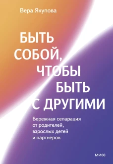 Быть собой чтобы быть с другими: бережная сепарация от родителей взрослых детей и партнеров