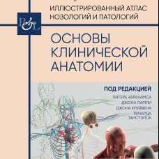 Основы клинической анатомии. Иллюстрированный атлас нозологий и патологий