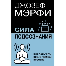 Сила подсознания. Как получить все о чем вы просите