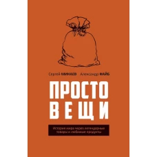 Простовещи. История мира через легендарные товары и любимые продукты. Минаев С.С., Файб А.