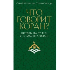 Что говорит Коран? Цитаты на 57 тем с комментариями. Оганесян С.С., Хаади Т.А.