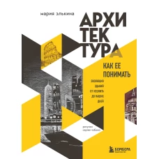 Архитектура. Как ее понимать. Эволюция зданий от неолита до наших дней (новое оформление)